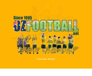 ozfootball.net: OzFootball - The Australian Football Site
A large historical record of Football (or Soccer) in Australia from 1922 to the present day
	formerly known as OzSoccer this site is now OzFootball.