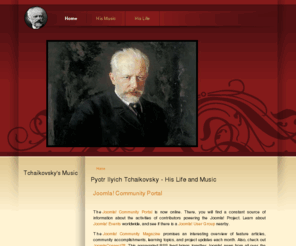 pyotr-tchaikovsky.com: Pyotr Ilyich Tchaikovsky - His Life and Music
Joomla! - the dynamic portal engine and content management system