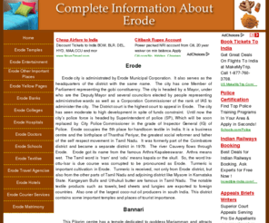 erodeindia.net: Erode
Erode is famous for its textiles and handloom products, Erode district was once a part of Coimbatore district, that is known for its traditional hospitality.  The town is the birth place of the great social reformer, orator and politician, Periyar E.V. Ramaswamy, popularly known as ‘Thanthai Periyar’.  There are two old temples here, one dedicated to Lord Siva and the other to lord Vishnu.