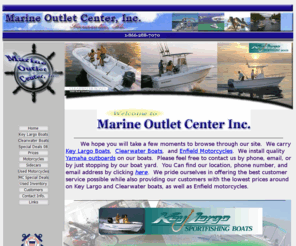 marineoutletcenter.com: Marine Outlet Center Inc. lowest prices around on Key Largo and Clearwater boats
We carry Key Largo Boats,  Clearwater Boats,  and Enfield Motorcycles & install quality yamaha outboards on our boats