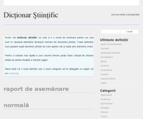 dictionar-stiintific.com: Dicţionar Ştiinţific
Dicţionar Ştiinţific - explică termeni de largă circulatie din matematică, fizică, astronomie, biologie, geografie