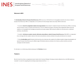 ines-network.org: INES
Interdisciplinary Network of European Social Democracy</b>  (INES) was set up in 2009 with the aim to bring together 
		researchers who share an interest in European Social Democracy. INES is an independent, non-for profit forum for the exchange of ideas and concepts.