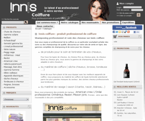 innis-coiffure.com: Shampooing professionnel Revlon, Soin cheveux L'oreal et Redken - Innis coiffure, Vente shampooing et produit coiffure
INNIS Coiffure : Shampooing professionnel Boutique en ligne de vente de produits pour les cheveux et les coiffeurs. Découvrez les soins cheveux et les shampoings des plus grandes marques : Redken, Scwarzkopf, L'Oreal pro et Revlon, mais aussi des accessoires de coifure (tondeuse, sèche cheveux)