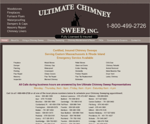 ultimatechimneysweeps.info: Certified & Insured Professional Chimney Sweeps - Ultimate Chimney Sweeps
Ultimate Chimney Sweep Inc. is located in Bellingham, Mass. Fully licensed and insured chimney sweeps who guarantee no mess. 
    Experienced chimney technicians.