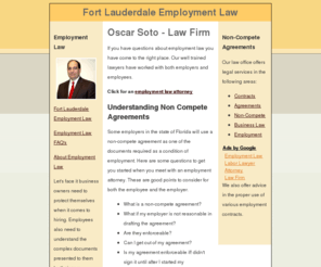 fortlauderdaleemploymentlaw.com: Fort Lauderdale Employment Law Firm, Employment Attorney, Non-Compete Agreement Attorney
Oscar Soto is a Fort Lauderdale employment law attorney with a law firm office also located in Jacksonville Florida. The lawyers help employers and employees to understand non-compete agreements.