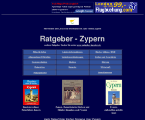 ratgeber-zypern.de: Ratgeber Zypern - Links und Informationen zu Zypern
Ratgeber Zypern - Links und Informationen zu Zypern. ausgesuchte Informationsangebote nach Themen geordnet
Länderinformationen, Buchtipps, Reiseinfos etc.