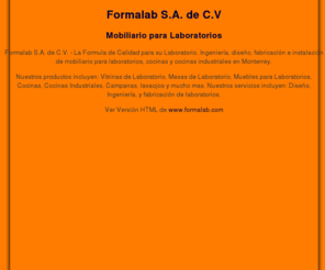 formalab.com: FORMALAB / Mobiliario para Laboratorio
Formalab S.A. de C.V. - La Formula de Calidad para su Laboratorio. Ingeniería, diseño, fabricación e instalación de mobiliario para laboratorios y cocinas en Monterrey.