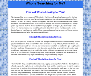 whoissearchingforme.org: Who is Searching for Me? Find out who's searching you for FREE!
Questioning yourself who is searching for me online? Find out who's looking for you and searching for you right now for free!