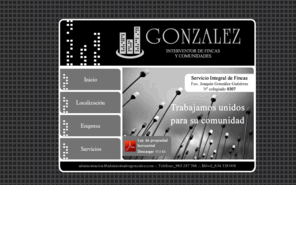 administradorgonzalez.com: .: González, Interventor de Fincas y Comunidades :.
Administrdor Gonzlez es un empresa dedicada a la administracin de comunidades, con profesionales colegiados que realizan la funcin de interventor de fincas y comunidades.