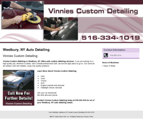 vinniescustomdetailing.com: Auto Detailing, Westbury NY-Vinnies Custom Detailing 516-334-1019
Vinnies Custom Detailing provides Auto Detailing, Auto Custom Detailing,  Car Detailing, Engine cleaned and dressed services to Westbury NY. Call 516-334-1019