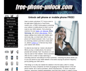 free-phone-unlock.com: Unlock Cell Phone Free, Free Unlocking Guide and Unlock Codes
A free guide to unlock cell phone or mobile phone. Free unlock codes for Nokia, Samsung, LG, Apple and other phones.