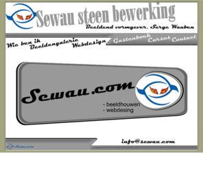 sewau.com: Sewau steen bewerking
Sewau Steen bewerking. Cursus, informatie en beelden van Serge Wauben. Inclusief portofolio met website design.