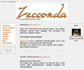 zecconda.com: Zecconda
Here you'll find some nice Hermes items, Lois Vuitton antiques, second hand luggage, fine porcelain and particular collector's items.