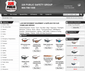 225psg.com: LAW ENFORCEMENT EQUIPMENT & SUPPLIES FOR OUR HOMELAND HEROES
LAW ENFORCEMENT EQUIPMENT & SUPPLIES FOR OUR HOMELAND HEROES Tactical Equipment - Knives - Tools - Duty Gear - Bags - Organizers - Flashlights - Restraints - Uniforms - Boots - Gloves - Training Equipment - EMS/Medical Supplies - Vehicle Equipment - Lighting - Traffic Safety - Evidence & Testing Supplies - Badges - Patches - Audio and Video Equipment