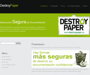 destroypaper.es: DestroyPaper, destruccion de documentacion confidencial
Servicio de destruccion de documentacion confidencial, videos, cd, dvd, etc. Telefono atencion al cliente 924 250 066.