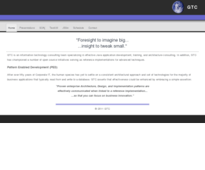 gtcgroup.com: GTC Information Technology Consulting Team
GTC is an information technology consulting team specializing in effective Java application development, COTS implementations, training and application architecture.