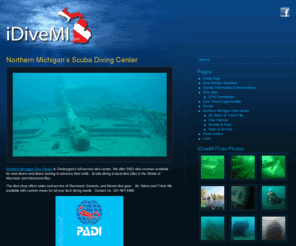 idivemi.com: Northern Michigan Dive Center | iDiveMI.com
An authorized PADI scuba dive shop located in Cheboygan, Michigan. Offers sales and service of brand name gear, tank refills, dive courses, and Great Lakes shipwreck charters in the Straits of Mackinac and Hammond Bay.