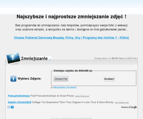 zmniejszanie-zdjec.pl: Darmowe zmniejszanie zdjęć i obrazków online - Teraz żaden program do zmniejszania zdjęć nie jest ci potrzebny!
Zmniejszymy dla ciebie lub powiększymy zdjęcia i obrazki na naszą-klasę fotke.pl i inne portale społecznościowe - Polski image resizer bez skomplikowanych programów wszystko dostępne online!