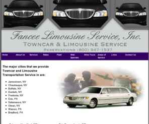 fanceetransportation.com: Fancee Limousine Service, Inc | Chautauqua NY | Jamestown NY | Erie PA | Airport | Limo | Chautauqua Wine Tour| Sedan Transportation |
A Jamestown-Chautauqua NY  and Erie County PA Towncar & Limousine Transportation Company serving |Jamestown NY | Chautauqua NY | Chautauqua County NY| Erie PA | Erie County PA |- providing Jamestown NY and Erie PA airport transportation, Chautauqua NY wine tours, & limo transportation. We provide airport |medical |limo | wine tour transportation in Jamestown NY, Chautauqua NY, Chautauqua County NY, Erie, PA and Erie County PA.