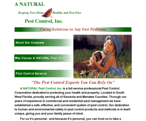 anaturalpestcontrol.com: A NATURAL Pest Control, Inc. -  Keeping Your Home Healthy and Pest Free
A NATURAL Pest Control, Inc., Keeping your home healthy and pest free. Caring and Environmentally Sound Solutions to any Pest Control Problems in South West Florida