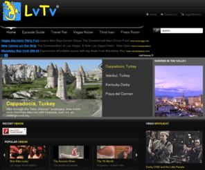 lvtv.com: Las Vegas Entertainment -- LVTV
Las Vegas Entertainment in Flash Video.  Direct from Las Vegas.  A streaming video network.  Check out our travel deals on airfare and our travel packages.  LVTV is the Intertainment capital of the world.