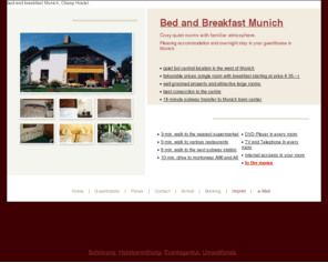 guesthouse-munich.net: Bed and Breakfast Munich, Guesthouse, Hostels, cheap Hostel Munich
Bed and Breakfast Munich, b&b Munich - Guesthouse. The quiet and comfortable private Guest House is a cheap Hostel Munich and 15 minutes from the centre of munich.