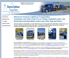 americanlighthousetransportation.com: Heavyhaul trucking, Truck loads & More - American Lighthouse Transportion
American Lighthouse Transportation provides freight trucking services throughout the United States, Canada, Mexico, and overseas, including heavyhaul trucking, truck loads, LTL trucking, expedited trucking, wide load and customized services.