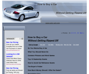 auto-set.com: Buying A Car Without Getting Ripped Off
Buying A Car Without Getting Ripped Off has tips on how to buy a new, or used, car. This site will give you tips on how not to get ripped off when buying a car. These tips are easily understandable and apply to anyone. Some of the tips that can be found here are: things you should never do, common phrases and word games, top 10 dealership scams, sale scams, and much more