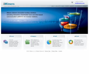iminers.com: Investor Relation Management Tools
Delivers innovative turnkey solution including interactive shareholder tools and web based communication platform for investor relations