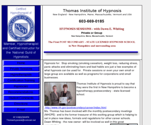 thomashypnosis.com: Thomas Hypnosis, New Hampshire, Maine, Massachusetts. Hypnotherapy - stop

smoking (smoking cessation), weight loss, stress reduction... Hypnosis training

- New England-Vermont,New Hampshire,Maine,Massachusetts certification National

Guild of Hypnotists
Thomas Institute of Hypnosis, Manchester, New Hampshire.Hypnotherapy - weight, smoking, stress... Certification classes, Hypnosis Training. Cynthia Thomas,hypnotherapist. National Guild of Hypnotists