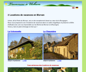 uchonnette.com: Location vacances Morvan
Locations vacances Morvan : 2 maisons de vacances en location à Uchon en Morvan, au coeur de la Bourgogne