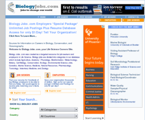biologyjobs.com: Biology Jobs .com - Biology Life Science Careers Site. Science Jobs To Change Our World.
Biology jobs life science jobs site for science jobs seekers listing science jobs in biology, biotechnology, pharmaceutical, academic, non profit, education, and conservation employment opportunities.