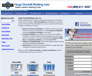 dunhill.org: Hugo Dunhill Mailing Lists, Inc. - Consumer Mailing Lists, Business Mailling Lists, Medical Mailing Lists, Business Emails, Consumer Emails, Database List Hygiene and Marketing
Business Mailing Lists, Consumer Mailing Lists, Medical Mailing Lists and Email Marketing! Hugo Dunhill Mailing Lists, Inc. as been serving direct marketers for over 70 years!