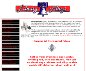libertyalloys.com: Welcome to LIBERTY ALLOYS. Your source for welding wire welding rod and welding electrodes for mig tig and arc welding.
source for welding wire, welding electrodes, welding rod and welding supplies from LIBERTY ALLOYS.