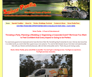 paellacatering.net: Senor Paella Catering - Authentic Spanish Paella for your Party, Wedding, Event or Festival
Senor Paella Catering - Genuine Spanish Paella prepared, cooked and served on site from huge, authentic Spanish pans.  A complete catering service from Brisbane to Noosa and beyond.  We also sell paella pans and equipment.  enquiries@senorpaella.com.au