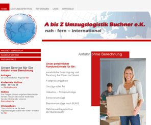 umzuege-burghausen.com: Buchner Umzüge - Umzugslogistik nah – fern - international  - Mit uns ziehen Sie gerne um. Umzüge jeglicher Art.
Buchner Umzüge - Umzugslogistik nah – fern - international  -  In allen Umzugsfragen ein echter Partner mit idealen Lösungen.
Anfahrt  ohne Berechnung, persönliche Besichtigung und Beratung bei Ihnen zu Hause, Umzüge aller Art , Festpreis Angebote.
Service-Hotline 0800 - 89 123 45