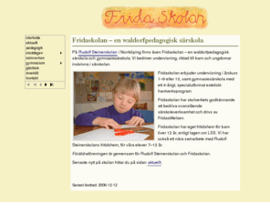 fridaskolan.com: Fridaskolan
En waldorfpedagogisk särskola och gymnasieskola i Norrköping. Vi bedriver undervisning, riktad till barn och ungdomar inskrivna i särskolan. Undervisning finns för årskurs 1–9 eller 10, samt gymnasiesärskola med ett 4-årigt, estetiskt hantverksprogram.