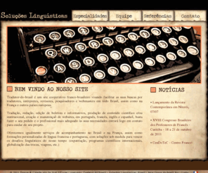 do-brasil.biz: Tradutor do Brasil - Soluções Linguísticas
Tradução, redação, edição de boletins e informativos, produção de conteúdo científico e/ou institucional, criação e manutençaõ de websites, em português, francês, inglês e espanhol.