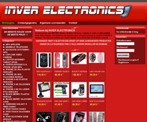 inver-electronics.com: Inver Electronics - DE MEESTE KEUZE VOOR DE BESTE PRIJS ! !
Welkom bij INVER ELECTRONICS
 Uw leverancier voor MP3/MP4 Spelers, Mobiele Telefoons, Gadgets en Kado en EXCLUSIEVE Hello Kitty artikelen. Alle telefoons zijn speciaal door ons geimporteerd en daarom exclusief te noemen ! De telefoons hebben een simpel engelse menu besturing tenzij anders vermeld
 HIERONDER VINDT U SLECHTS EEN GREEP UIT ONZE AANGEBODEN PRODUKTEN.
 ONDER DE CATEGORIEEN VIND U VELE ANDERE MODELLEN EN DESIGNS

 .
