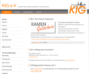 kig-kamen.de: KIG e.V.
Willkommen auf der Homepage der Interessengemeinschaft der Kamener Gewerbetreibenden. Die KIG informiert Sie über
 den Verein, seine Mitglieder, sowie Veranstaltungen und Aktionen in Kamen. 