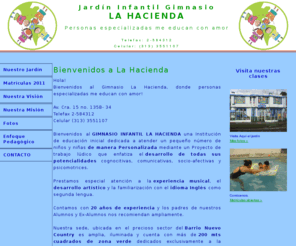 gimnasioinfantillahacienda.com: Gimnasio Infantil La Hacienda
Gimnasio Infantil La Hacienda, Personas especializadas me educan con amor. Jardín Infantil con 20 años de experiencia, excelente ubicación en el Barrio Nuevo Country