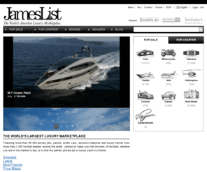 jameslist.com: Buy, Sell & Charter Yachts, Watches, Private Jets, Boats, Cars, Motorcycles & Helicopters on JamesList.com
The truly global luxury marketplace, with more than 20 000 selected cars, yachts, sailboats, powerboats, watches, motorcycles, jets and helicopters for sale and charter.