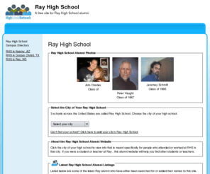 rayhighschool.org: Ray High School
Ray High School is a high school website for alumni. Ray High provides school news, reunion and graduation information, alumni listings and more for former students and faculty of Ray High School