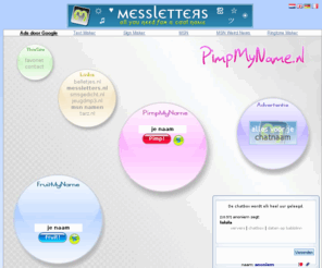 namemaker.nl: Namemaker PimpMyName
Namemaker! Pimp My Name. Zoek niet langer, laat PimpMyName een te gekke naam voor je bedenken