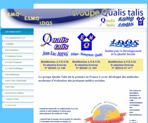 qualis-talis.com: Qui sommes-nous ? - Qualis Talis - S.A.S. Ethique Management Qualité - I.D.Q.S.
Qualis Talis est le 1er en France à avoir développé des méthodes modernes d'évaluation des pratiques médico-sociales. Ce site a pour but de présenter ce qui se fait de mieux en matière de QualEthique.