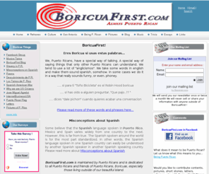 boricuafirst.com: BoricuaFirst, where Boricuas, Puerto Ricans meet on the internet, refranes, Puerto Rico facts!
Boricuas, Puerto Ricans, refranes, Puerto Rico facts, reasons why we love being Puerto Ricans boricuas, Pictures from Puerto Rico, famous Puerto Ricans, Puerto Rican trivia, poems, boricua, refranes de puerto rico