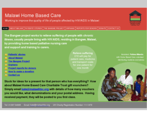 malawihbc.org: Malawi Home Based Care: Home
The Bangwe project works to relieve suffering of people with chronic illness, usually people living with HIV/AIDS, residing in Bangwe, Malawi, by providing home based palliative nursing care and support and training to carers.