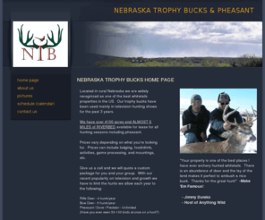 nebraskatrophybucks.com: Nebraska Trophy Bucks Home Page
Located in rural Nebraska we are widely recognized as one of the best whitetails properties in the US with 5 miles of riverbottom. Call to book your hunt: 308-350-5026 or sales@nebraskatrophybucks.com