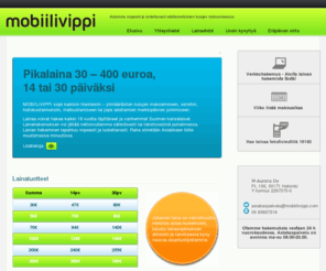 mobiilivippi.com: | Mobiilivippi.com tarjoaa yksityishenkilöille lyhytaikaisia pikalainoja ilman takuuta. Lainaerät ovat 30€ – 300€.
Pikalaina 30 – 400 euroa, 14 tai 30 päiväksi MOBIILIVIPPI sopii kaikkiin tilanteisiin – ylimääräisten kulujen maksamiseen, ostoihin,