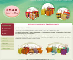 servicesmad.com: Smad création et fabrication de paniers artisanals  | smad
Services Mad artisanat de Madagascar situé à Antananarivo, est spécialisée dans la fabrication de paniers, sacs, articles de mode et objets artisanaux divers dédiés à l’exportation vers l’Europe, l’Amérique du Nord et l’Océan Indien.